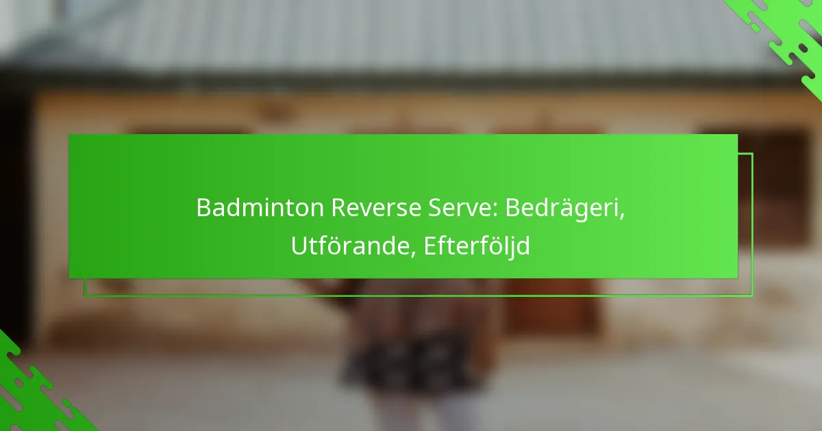 Badminton Reverse Serve: Bedrägeri, Utförande, Efterföljd
