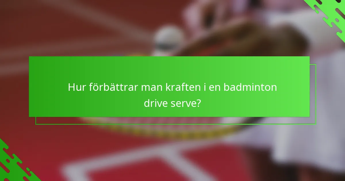 Hur förbättrar man kraften i en badminton drive serve?