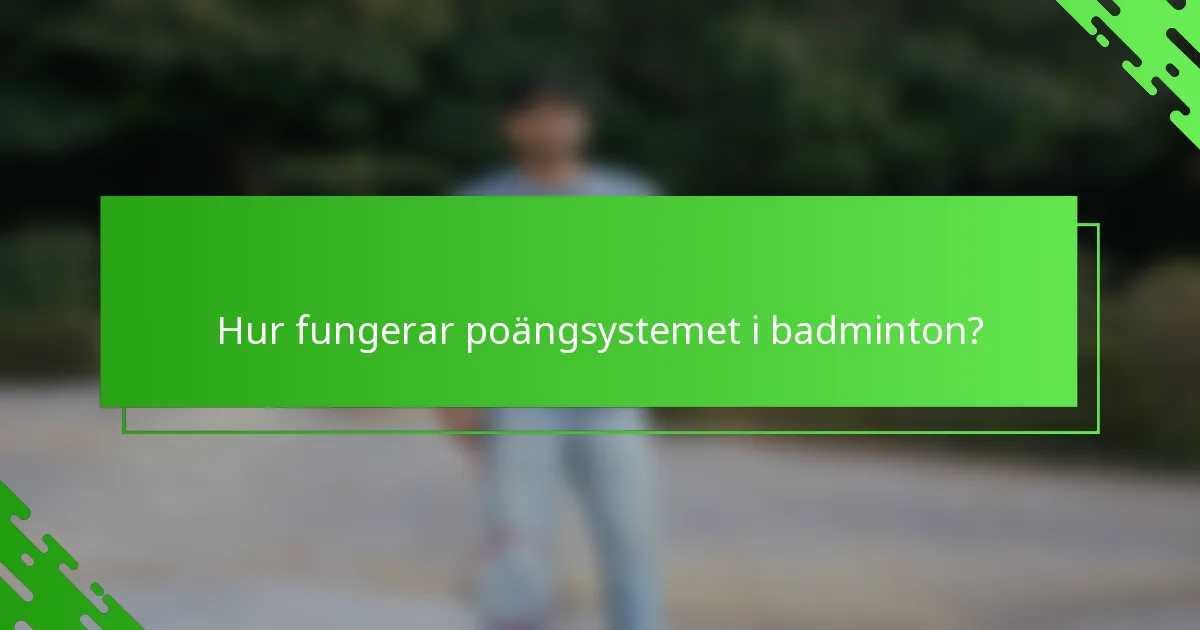 Hur fungerar poängsystemet i badminton?