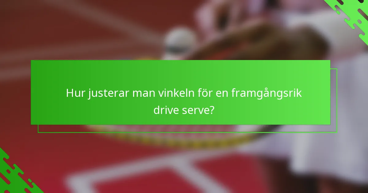 Hur justerar man vinkeln för en framgångsrik drive serve?