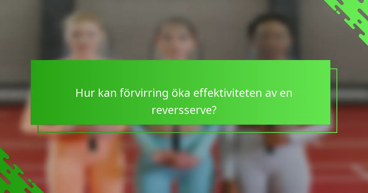 Hur kan förvirring öka effektiviteten av en reversserve?