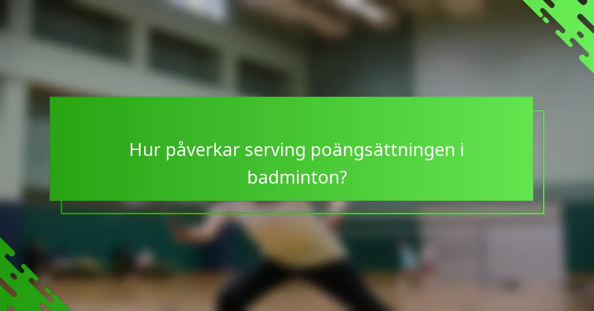 Hur påverkar serving poängsättningen i badminton?