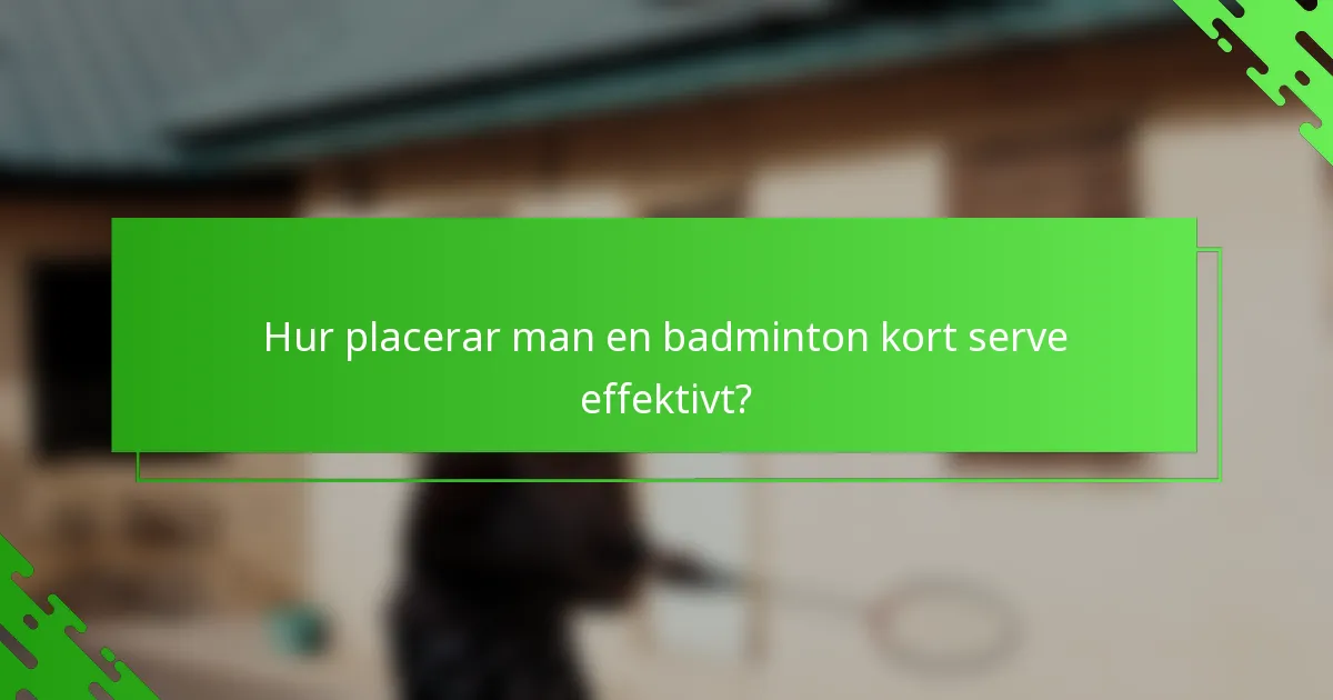 Hur placerar man en badminton kort serve effektivt?