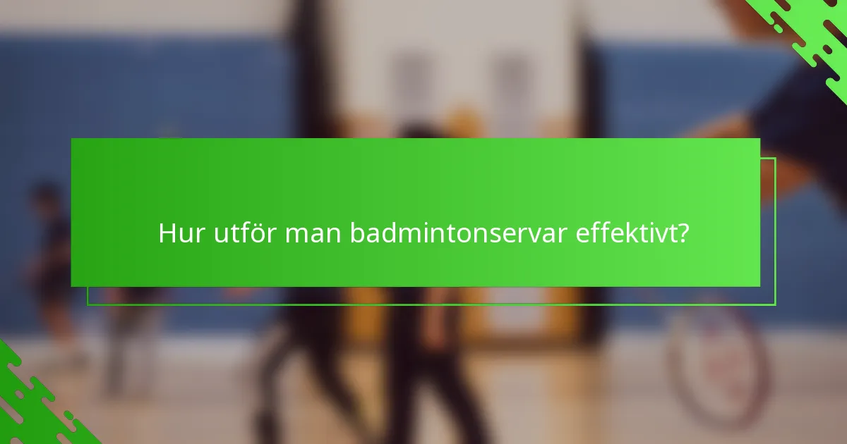Hur utför man badmintonservar effektivt?