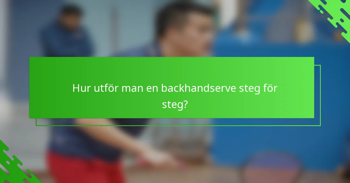 Hur utför man en backhandserve steg för steg?