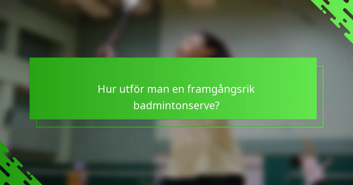 Hur utför man en framgångsrik badmintonserve?