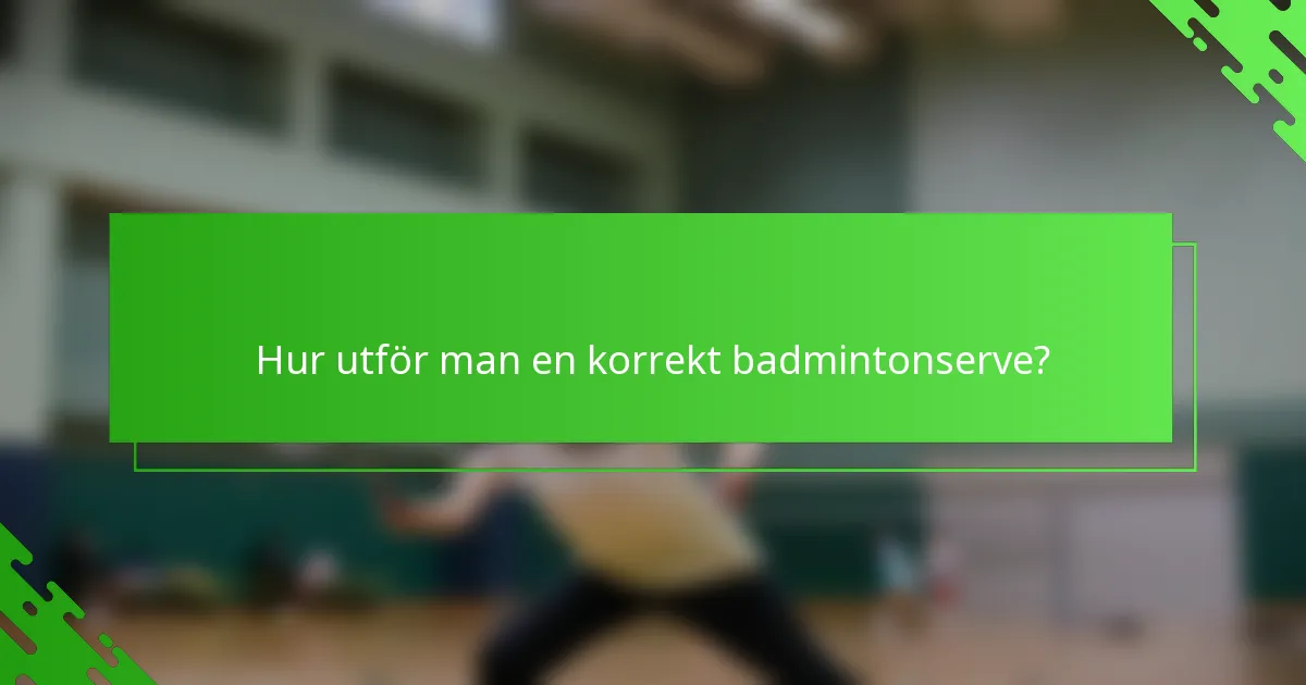 Hur utför man en korrekt badmintonserve?