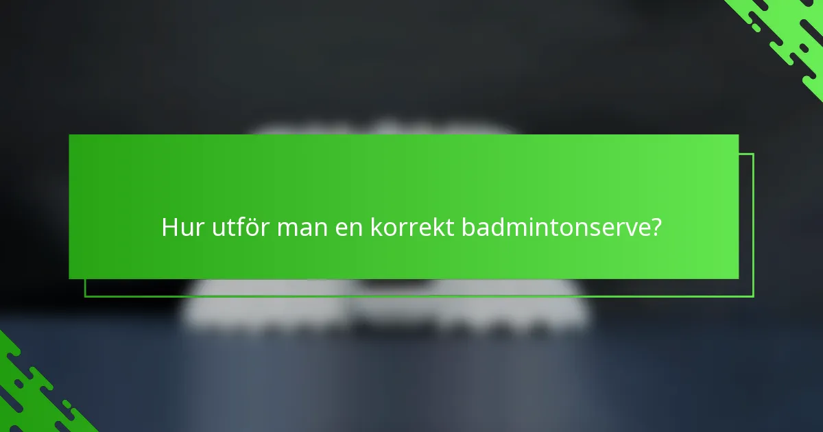 Hur utför man en korrekt badmintonserve?
