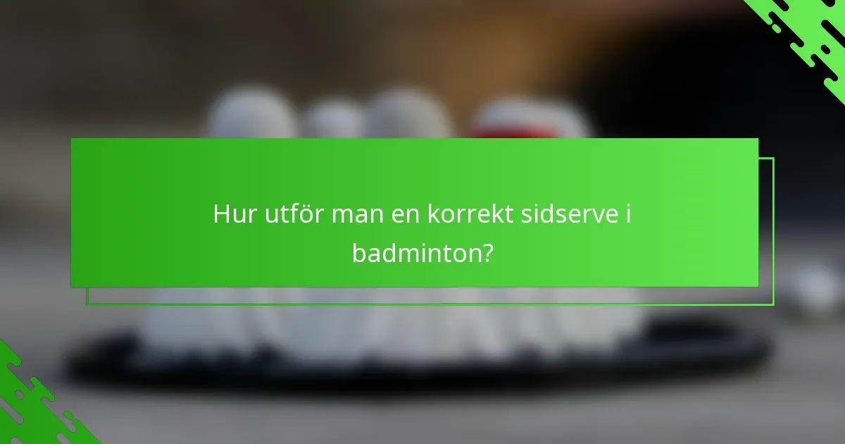 Hur utför man en korrekt sidserve i badminton?
