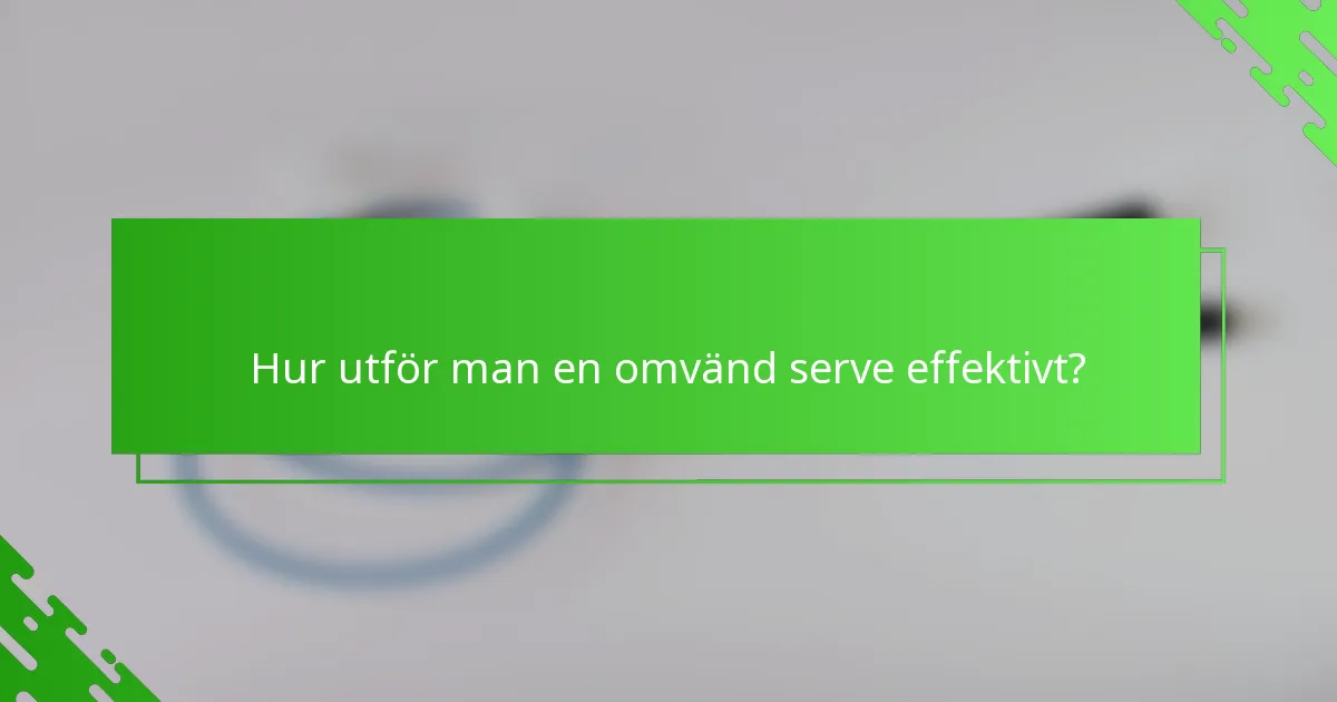 Hur utför man en omvänd serve effektivt?