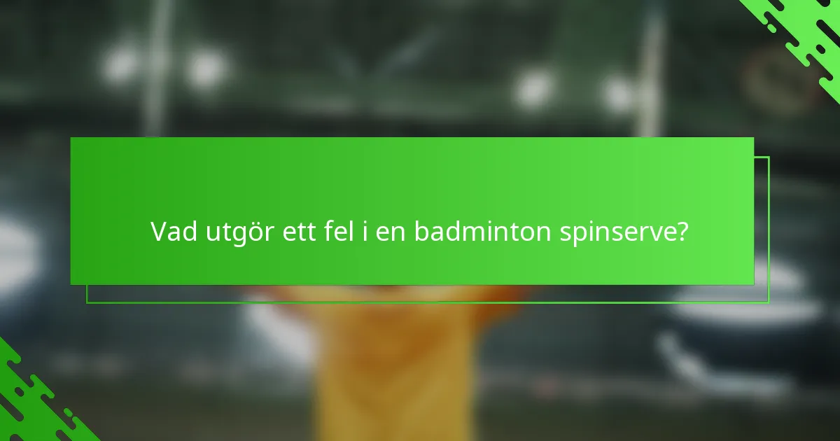 Vad utgör ett fel i en badminton spinserve?