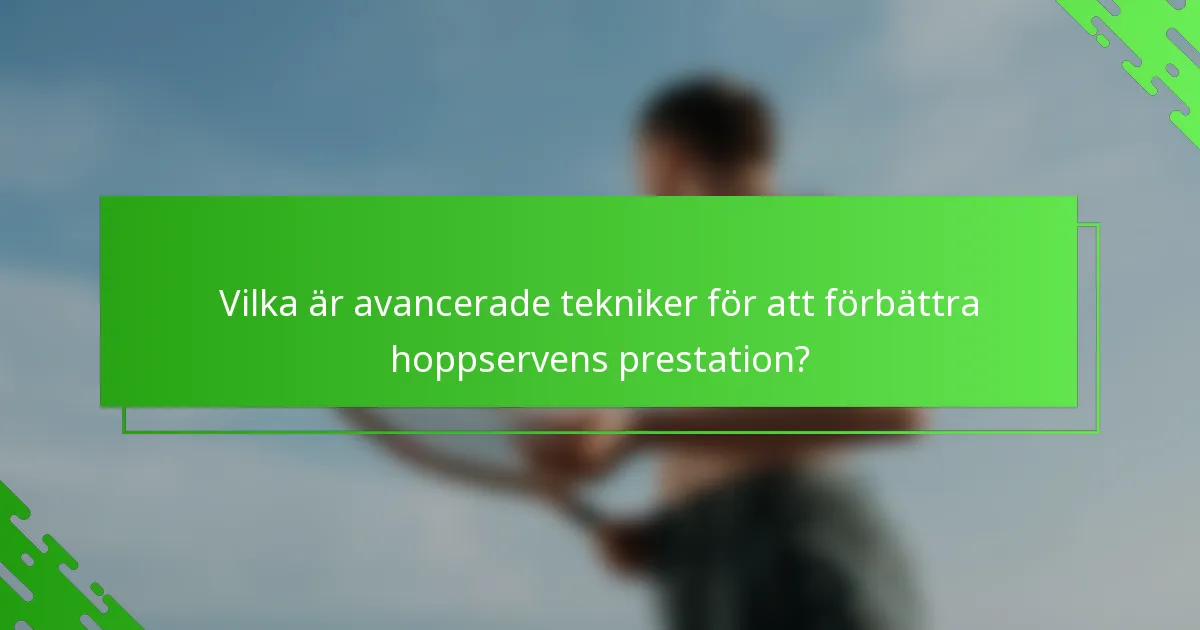 Vilka är avancerade tekniker för att förbättra hoppservens prestation?
