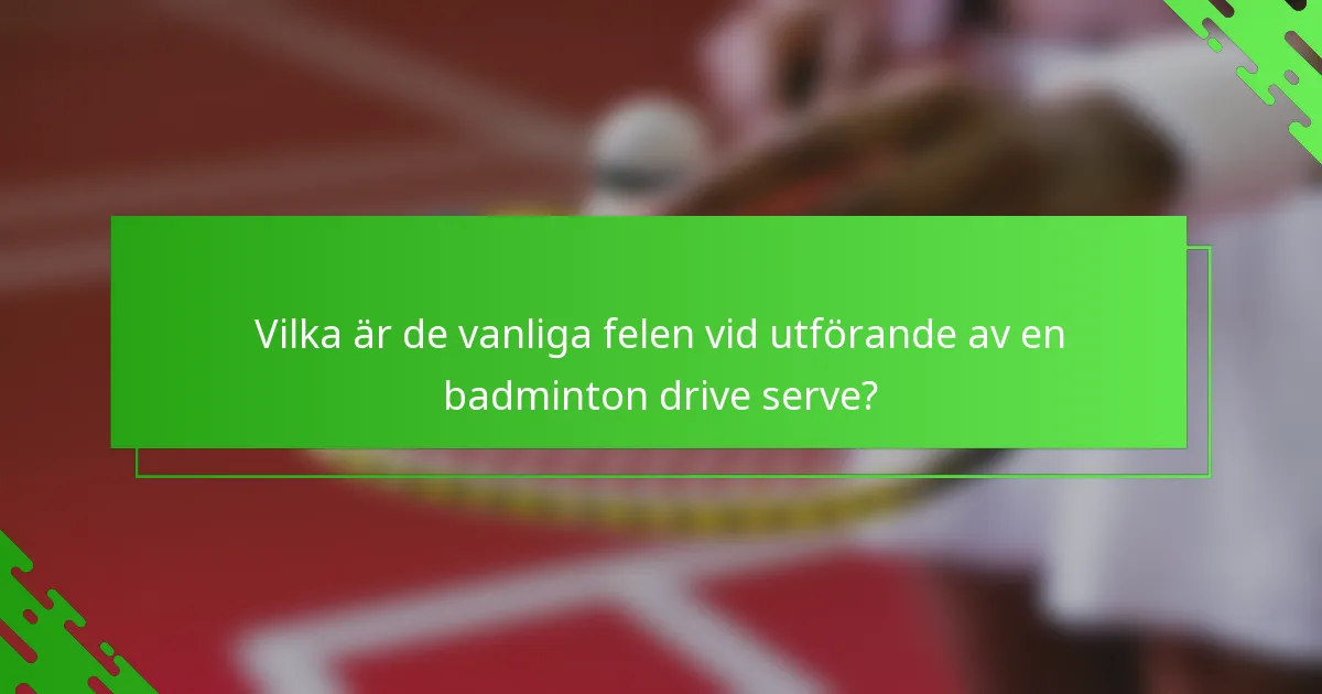 Vilka är de vanliga felen vid utförande av en badminton drive serve?