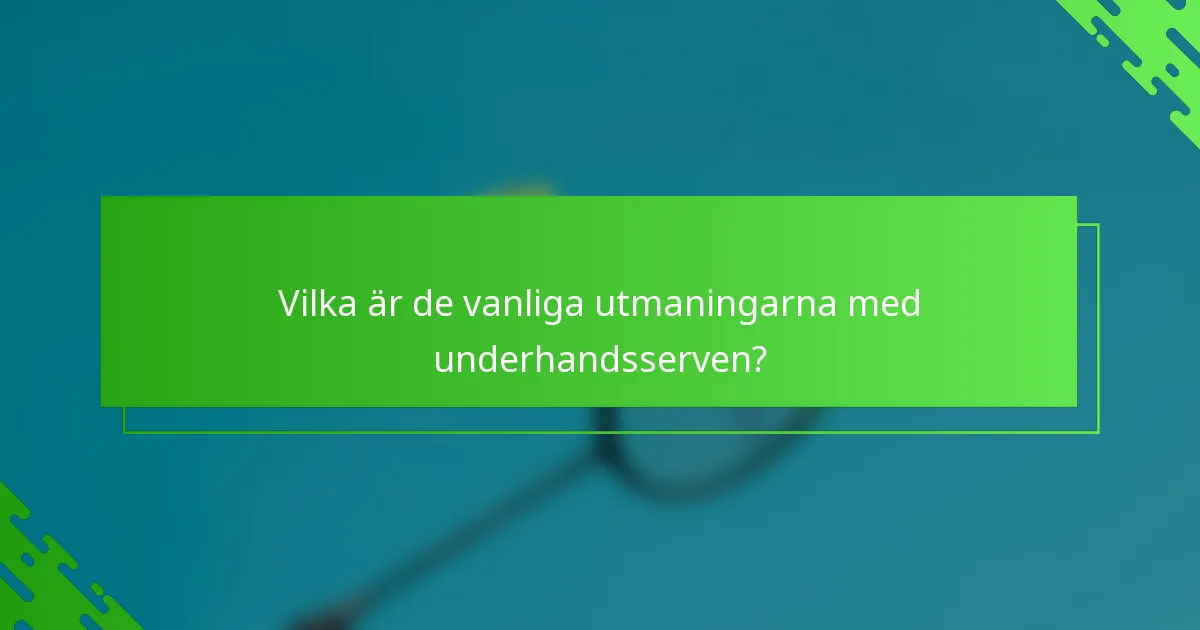 Vilka är de vanliga utmaningarna med underhandsserven?