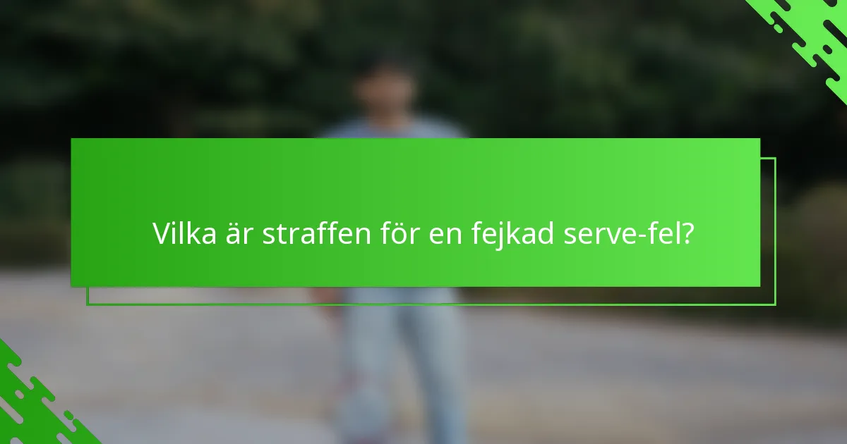 Vilka är straffen för en fejkad serve-fel?