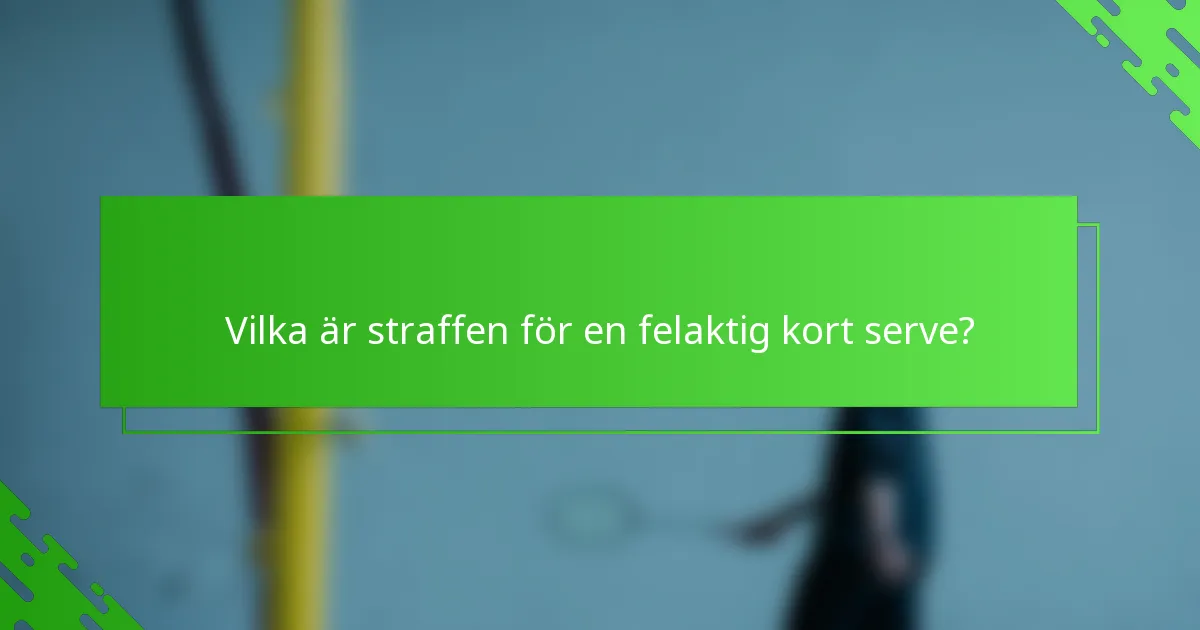 Vilka är straffen för en felaktig kort serve?