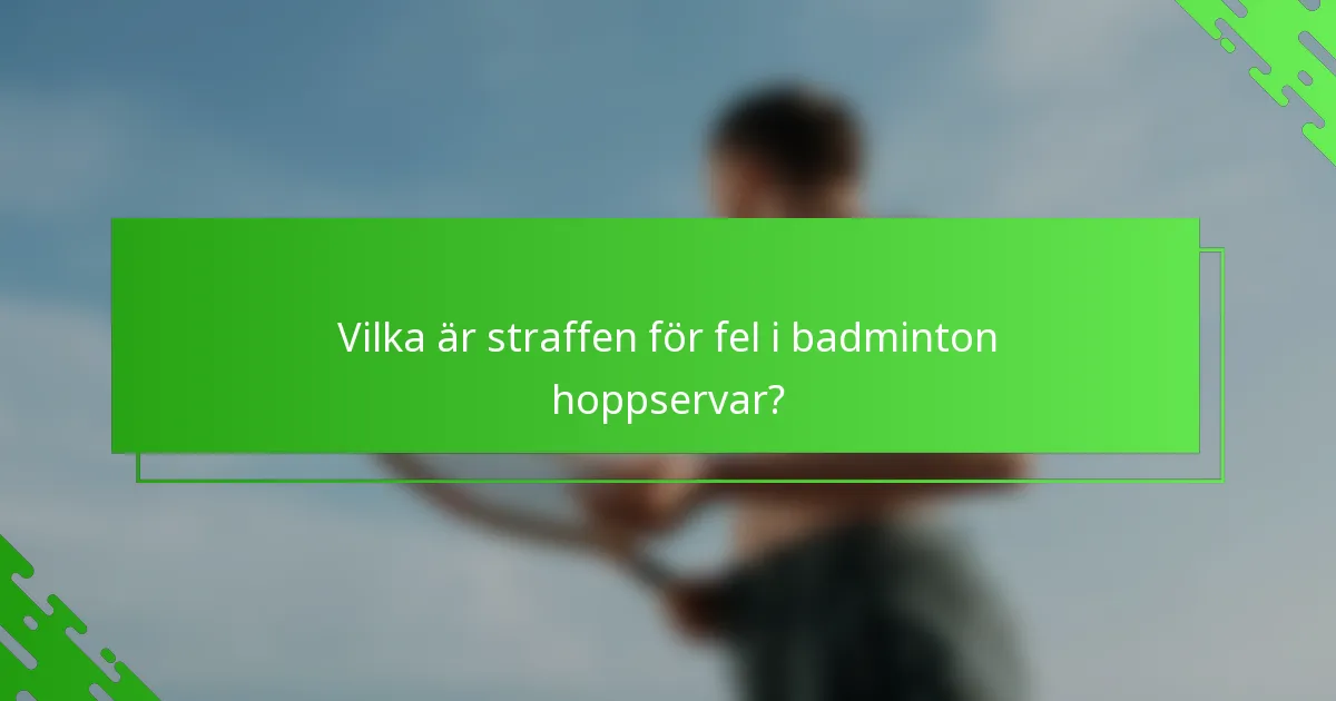 Vilka är straffen för fel i badminton hoppservar?
