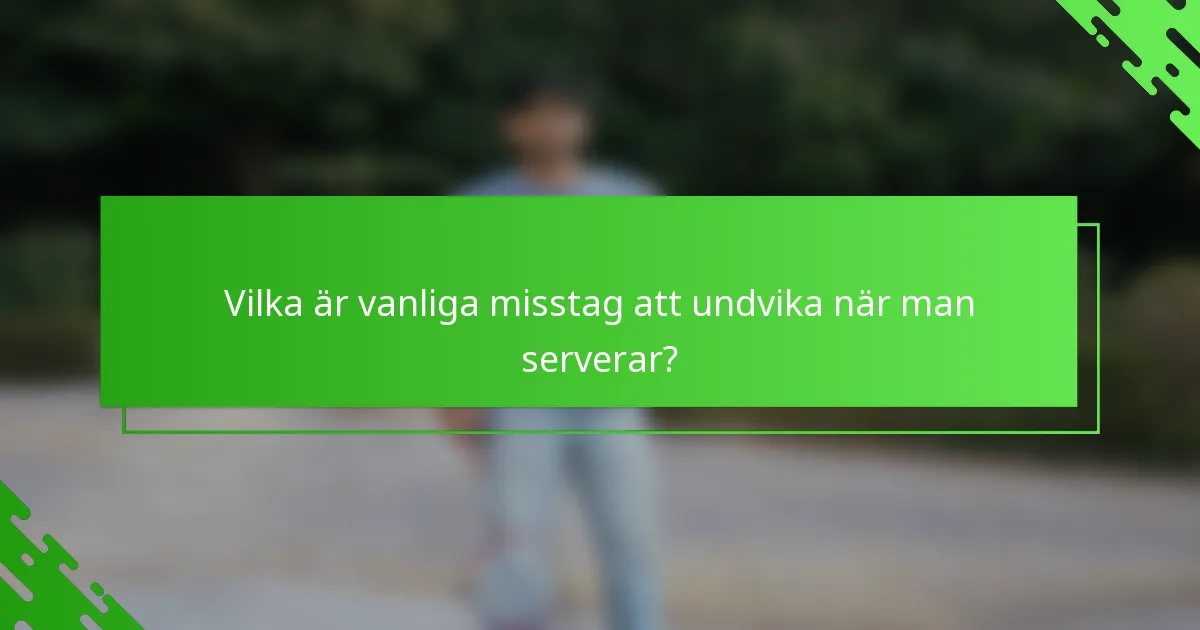 Vilka är vanliga misstag att undvika när man serverar?