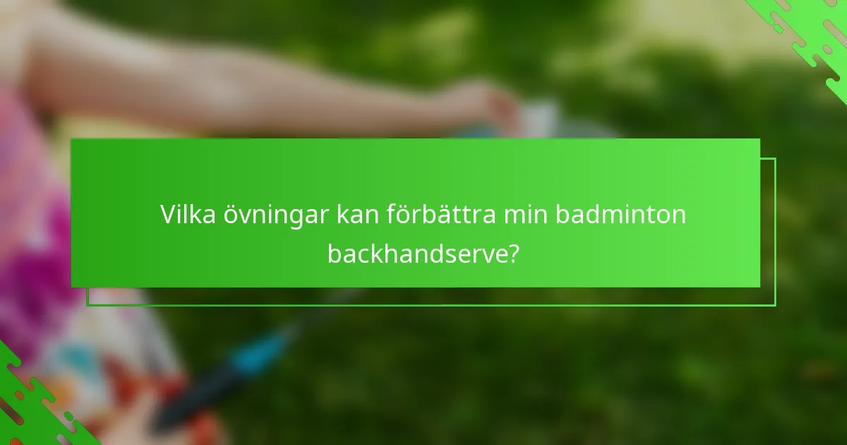 Vilka övningar kan förbättra min badminton backhandserve?