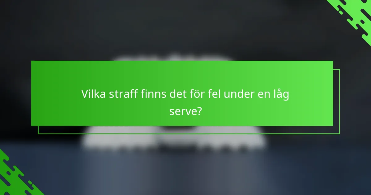 Vilka straff finns det för fel under en låg serve?