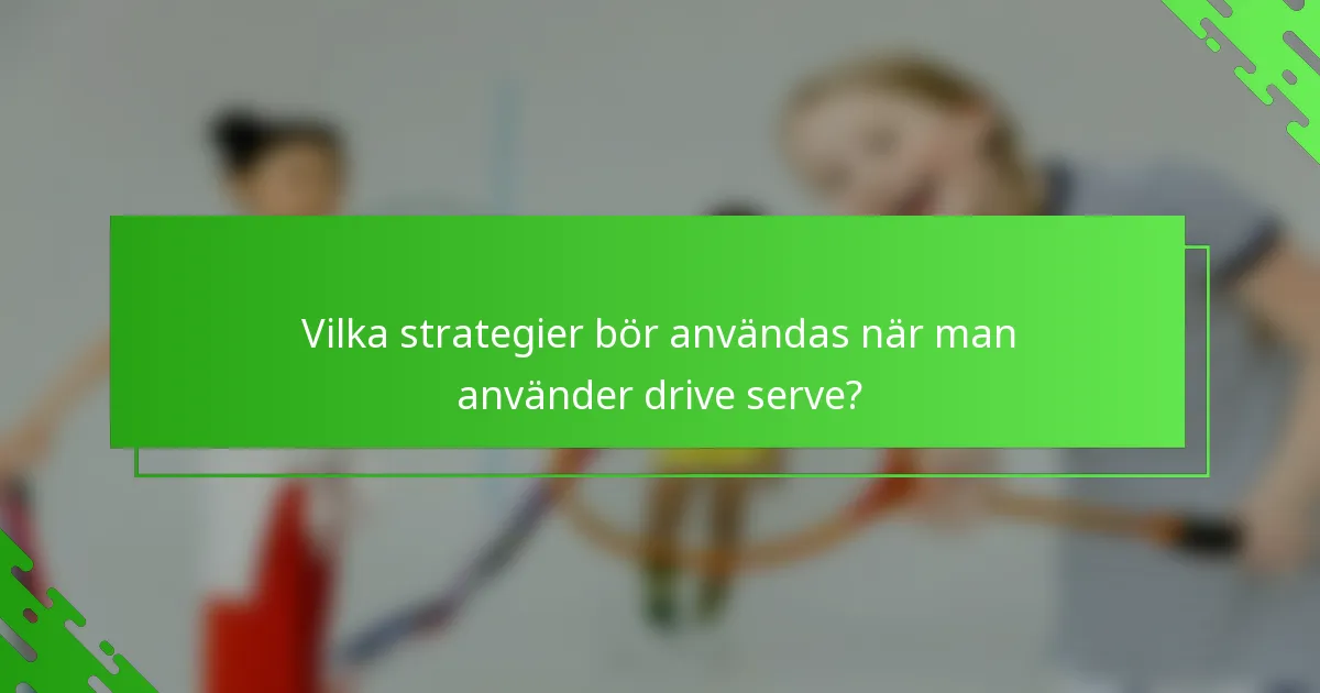 Vilka strategier bör användas när man använder drive serve?