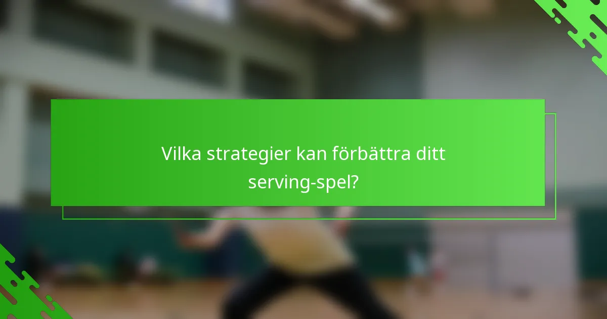 Vilka strategier kan förbättra ditt serving-spel?