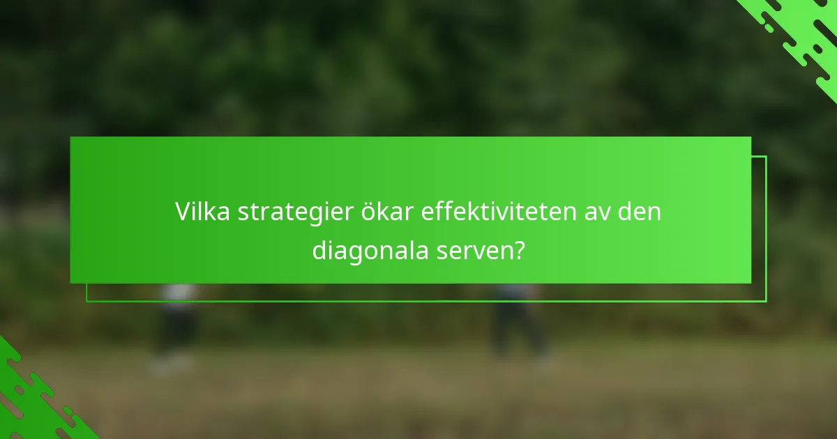 Vilka strategier ökar effektiviteten av den diagonala serven?