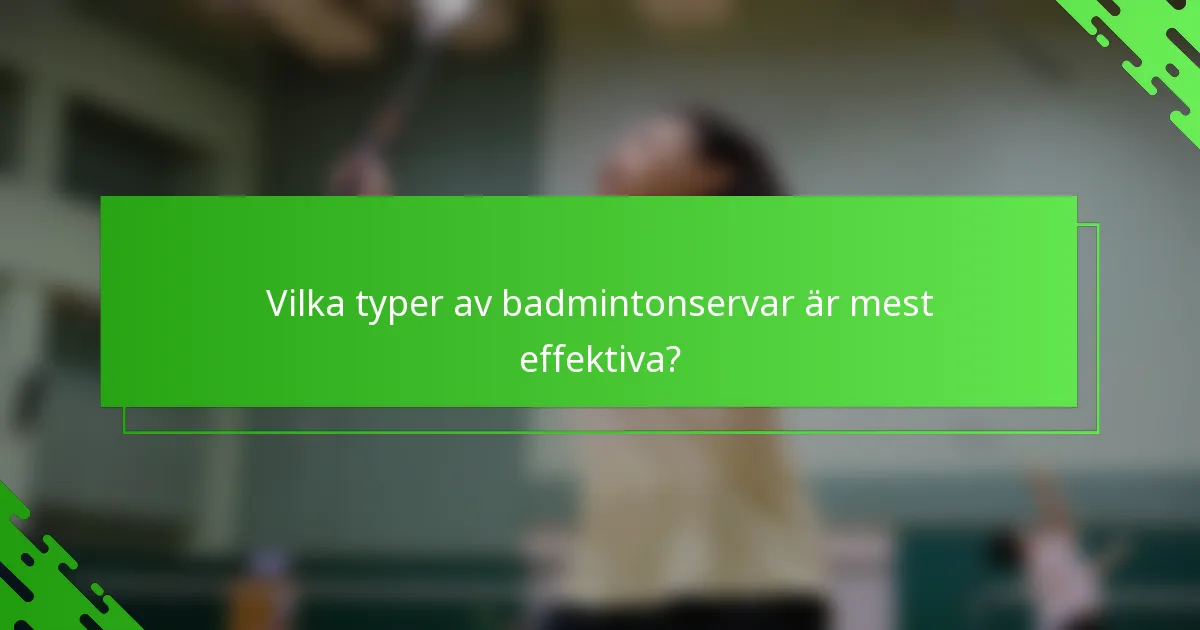 Vilka typer av badmintonservar är mest effektiva?