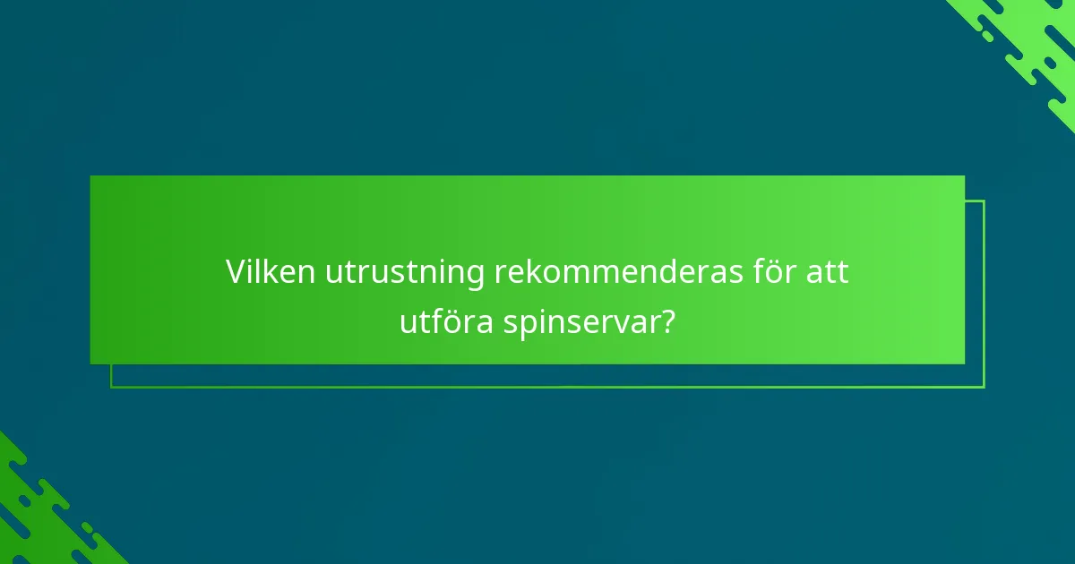 Vilken utrustning rekommenderas för att utföra spinservar?
